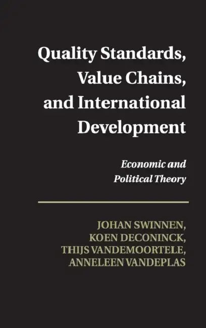 Quality Standards, Value Chains, and International Development by Johan Swinnen, Koen Deconinck, Thijs Vandemoortele