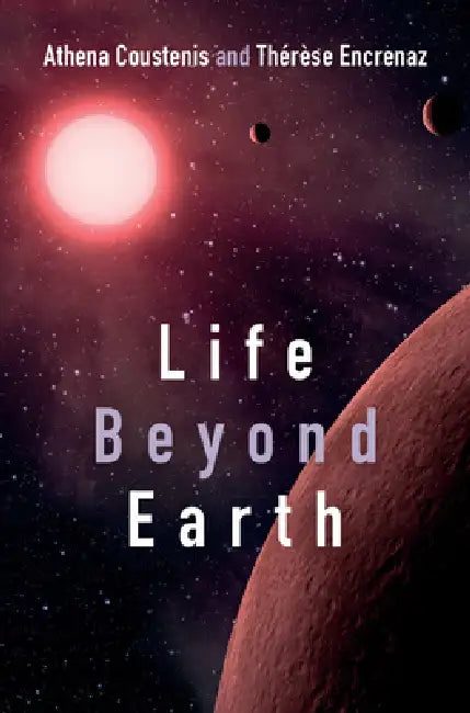 Life Beyond Earth: The Search for Habitable Worlds in the Universe by Athena Coustenis, Thérèse Encrenaz