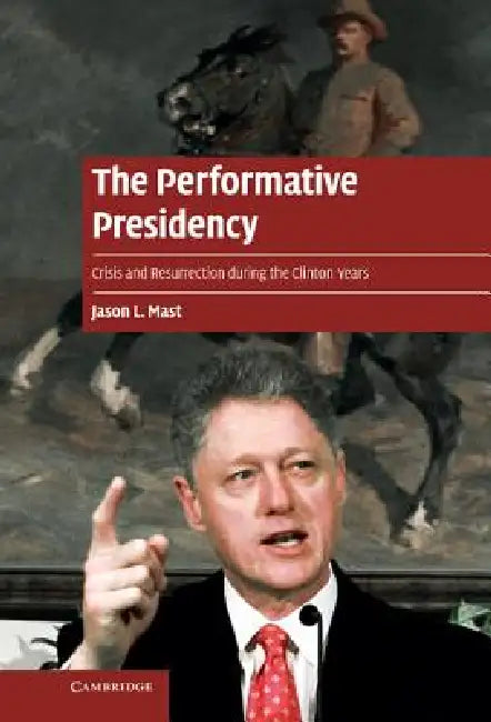 The Performative Presidency by Jason L. Mast