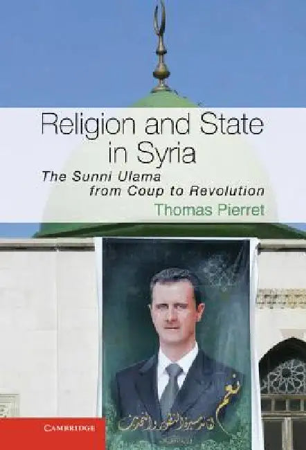 Religion and State in Syria: The Sunni Ulama from Coup to Revolution by Thomas Pierret
