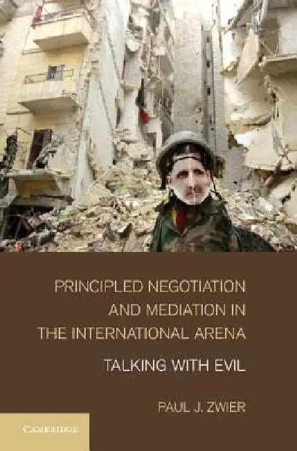 Principled Negotiation and Mediation in the International Arena by Paul J. Zwier