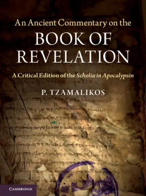 An Ancient Commentary on the Book of Revelation: A Critical Edition of the Scholia in Apocalypsin by P. Tzamalikos, P. Tzamalikos