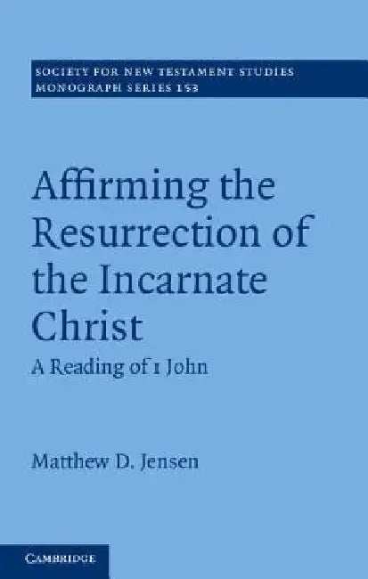 Affirming the Resurrection of the Incarnate Christ by Matthew D. Jensen