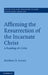 Affirming the Resurrection of the Incarnate Christ by Matthew D. Jensen