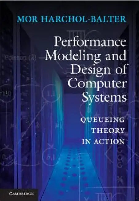 Performance Modeling and Design of Computer Systems: Queueing Theory in Action by Mor Harchol-Balter