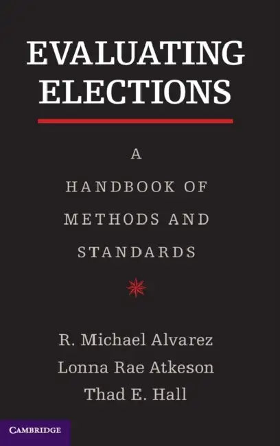 Evaluating Elections by R. Michael Alvarez, Lonna Rae Atkeson, Thad E. Hall