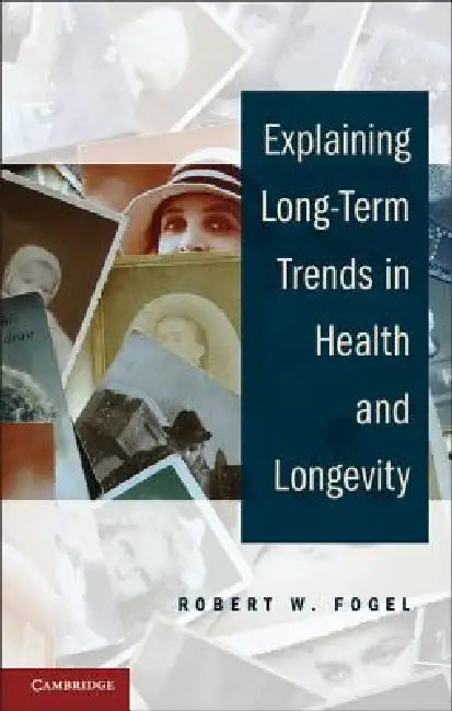 Explaining Long-Term Trends in Health and Longevity by Robert W. Fogel