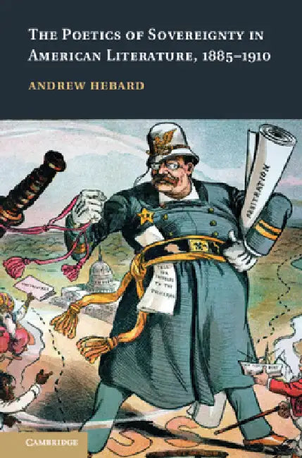 The Poetics of Sovereignty in American Literature, 1885-1910 by Andrew Hebard