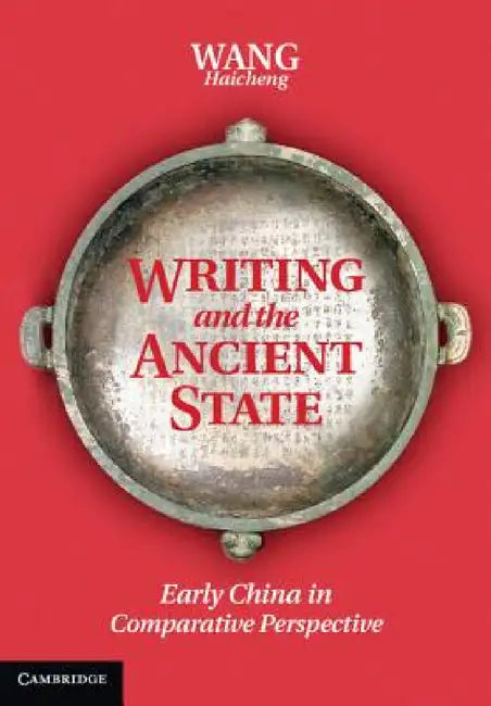 Writing and the Ancient State: Early China in Comparative Perspective by Haicheng Wang