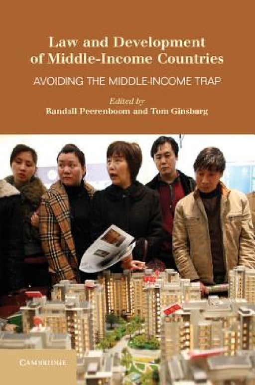 Law and Development of Middle-Income Countries: Avoiding the Middle-Income Trap by Randall Peerenboom, Tom Ginsburg