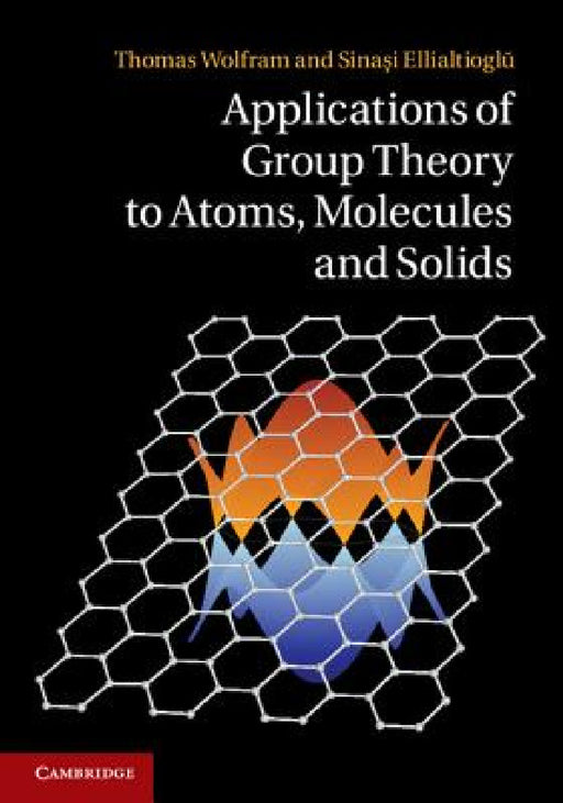 Applications of Group Theory to Atoms, Molecules, and Solids by Thomas Wolfram, Şinasi Ellialtıoğlu