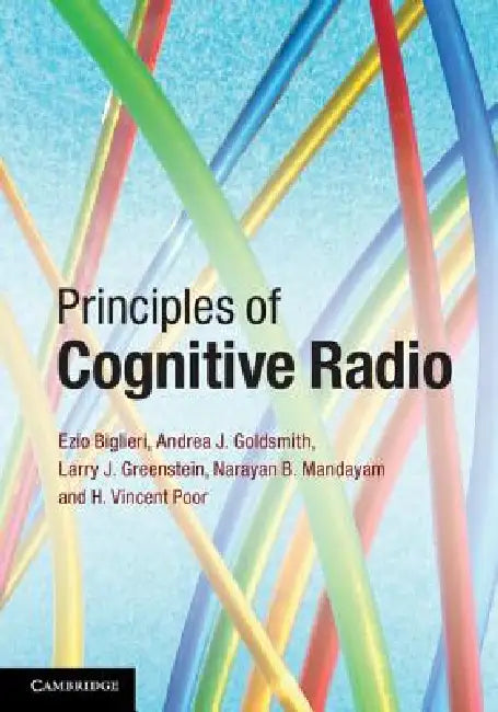 Principles of Cognitive Radio by Ezio Biglieri, Andrea J. Goldsmith, Larry J. Greenstein