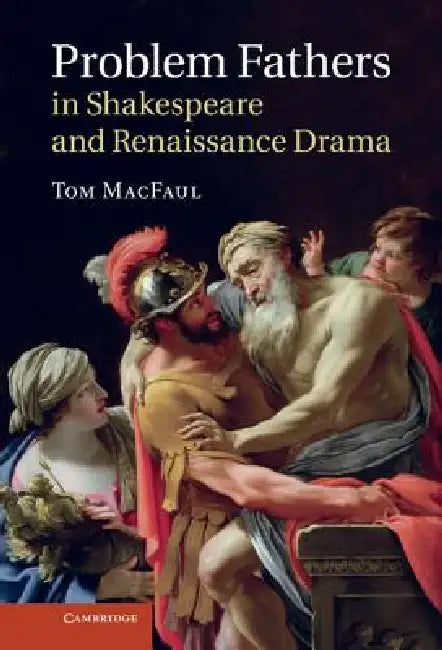 Problem Fathers in Shakespeare and Renaissance Drama by Tom Macfaul
