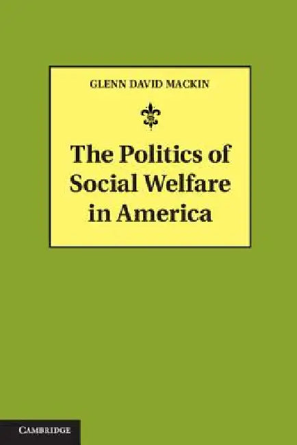 The Politics of Social Welfare in America by Glenn David Mackin