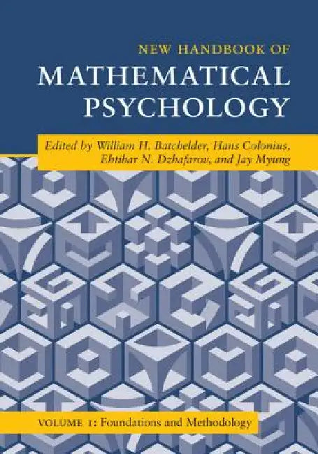 New Handbook of Mathematical Psychology: Volume 1, Foundations and Methodology by William H. Batchelder, Hans Colonius, Ehtibar N. Dzhafarov