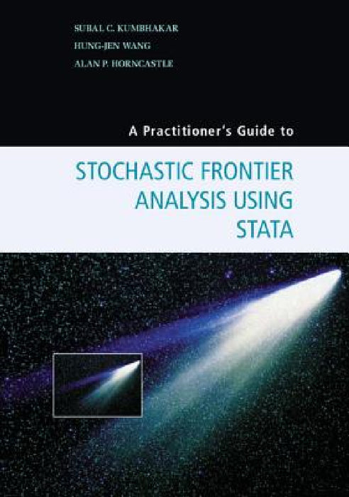 A Practitioner's Guide to Stochastic Frontier Analysis Using Stata by Subal C. Kumbhakar, Hung-Jen Wang, Alan Horncastle