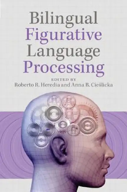 Bilingual Figurative Language Processing by Roberto R. Heredia, Anna B. Cieślicka