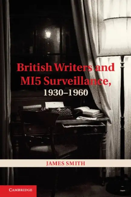 British Writers and Mi5 Surveillance, 1930 1960 by James Smith