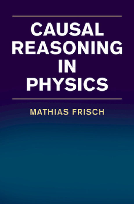 Causal Reasoning in Physics by Mathias Frisch