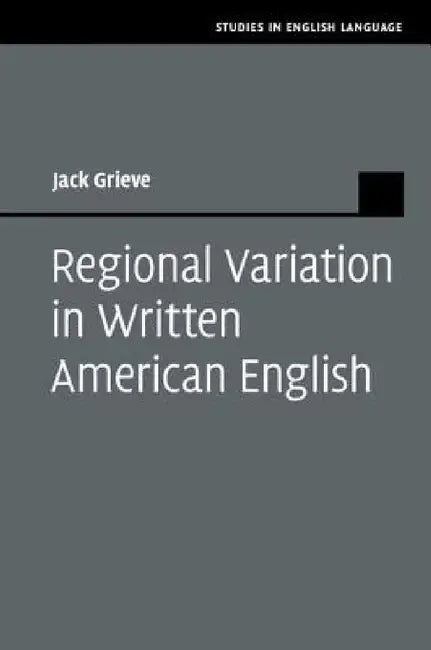 Regional Variation in Written American English by Jack Grieve