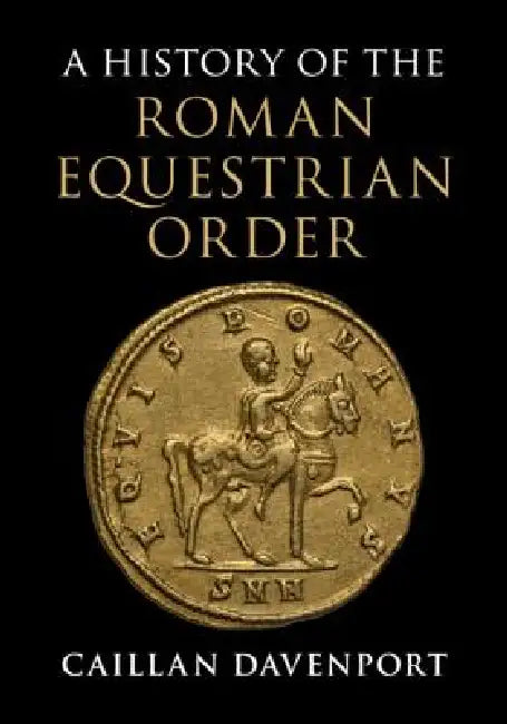 A History of the Roman Equestrian Order by Caillan Davenport