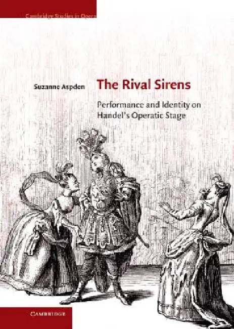 The Rival Sirens: Performance and Identity on Handel's Operatic Stage by Suzanne Aspden