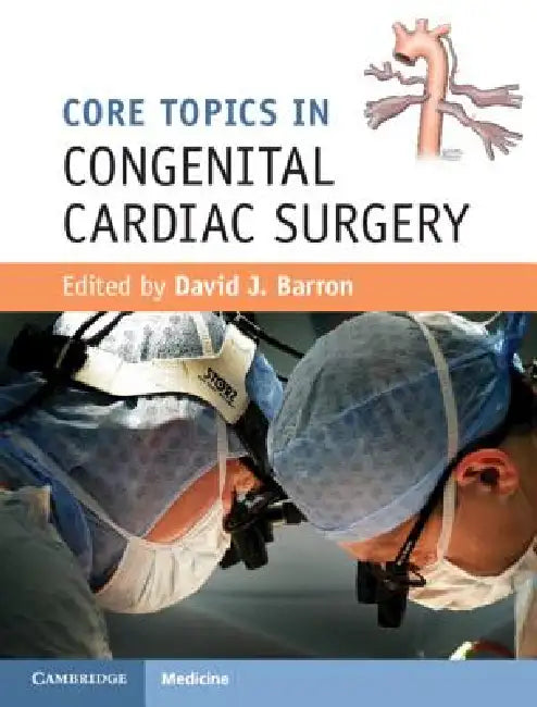 Core Topics in Congenital Cardiac Surgery by David J. Barron