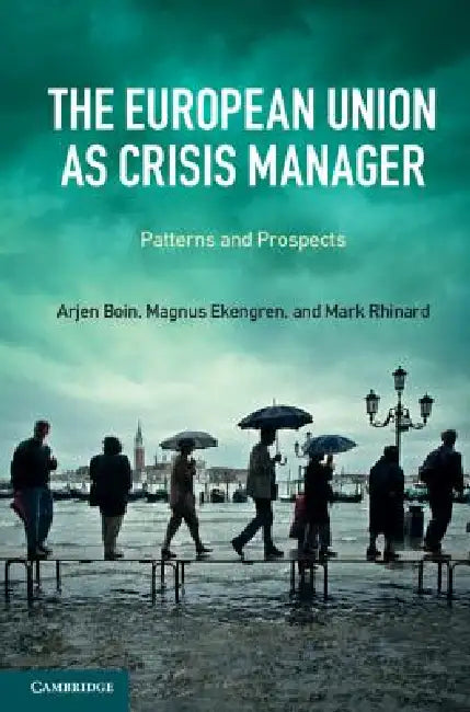 The European Union as Crisis Manager by Arjen Boin, Magnus Ekengren, Mark Rhinard
