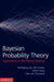 Bayesian Probability Theory by Wolfgang Von Der Linden, Volker Dose, Udo Von Toussaint