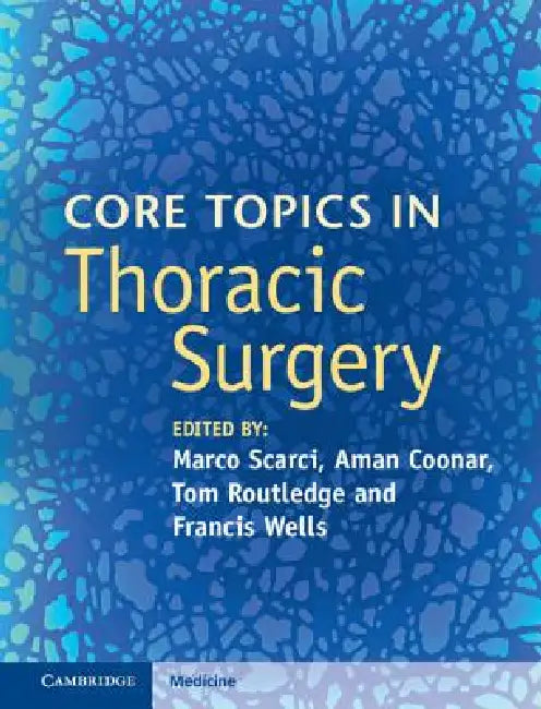 Core Topics in Thoracic Surgery by Marco Scarci, Aman Coonar, Tom Routledge