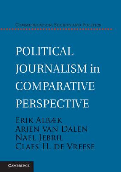 Political Journalism in Comparative Perspective by Erik Albæk, Arjen Van Dalen, Nael Jebril