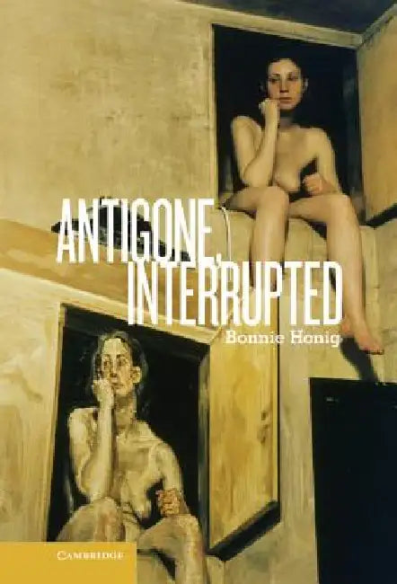 Antigone, Interrupted by Bonnie Honig