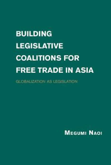 Building Legislative Coalitions for Free Trade in Asia by Megumi Naoi