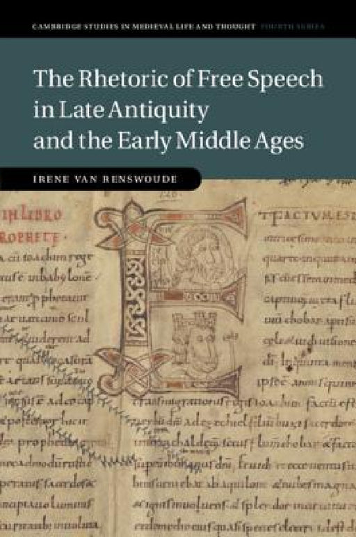 The Rhetoric of Free Speech in Late Antiquity and the Early Middle Ages by Irene Van Renswoude