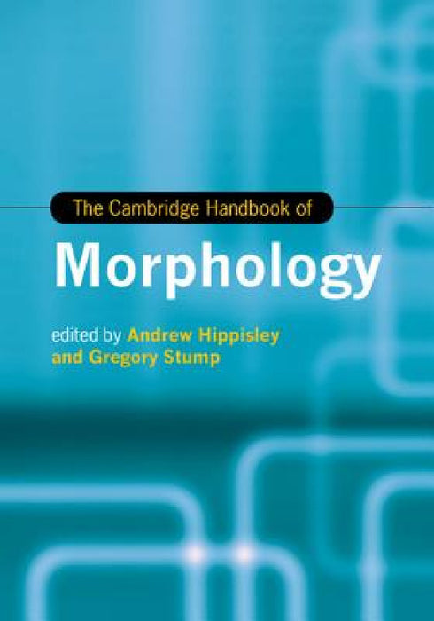 The Cambridge Handbook of Morphology by Andrew Hippisley, Gregory Stump