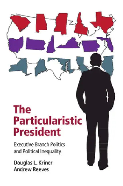 The Particularistic President by Douglas L. Kriner, Andrew Reeves