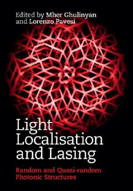 Light Localisation and Lasing: Random and Quasi-Random Photonic Structures by Mher Ghulinyan, Lorenzo Pavesi