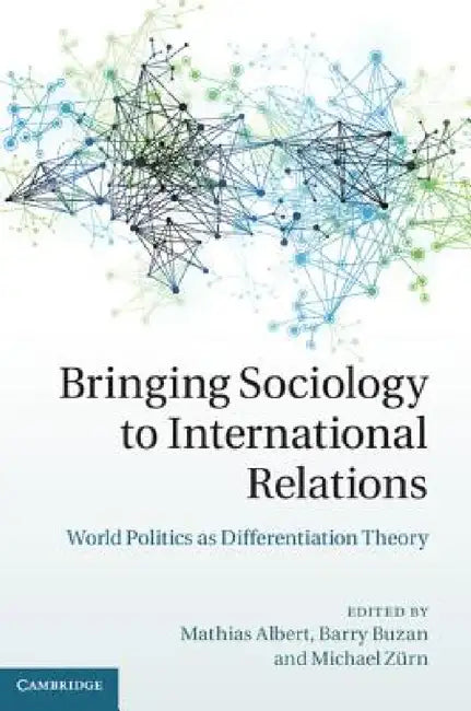 Bringing Sociology to International Relations by Mathias Albert, Barry Buzan, Michael Zürn