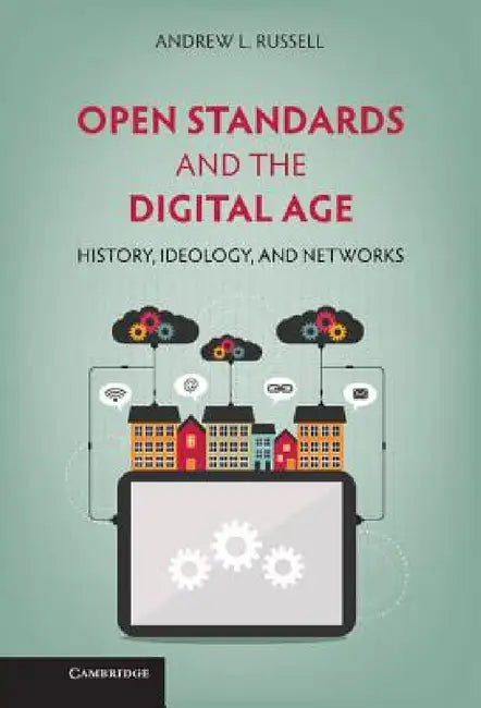 Open Standards and the Digital Age by Andrew L. Russell