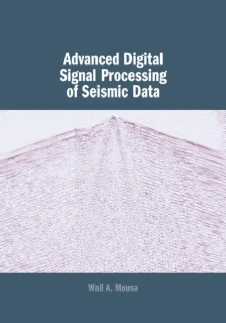 Advanced Digital Signal Processing of Seismic Data by Wail A. Mousa