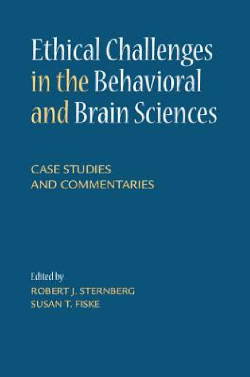 Ethical Challenges in the Behavioral and Brain Sciences by Robert J. Sternberg, Susan Tufts Fiske