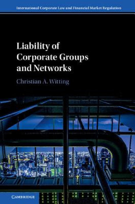 Liability of Corporate Groups and Networks by Christian A. Witting