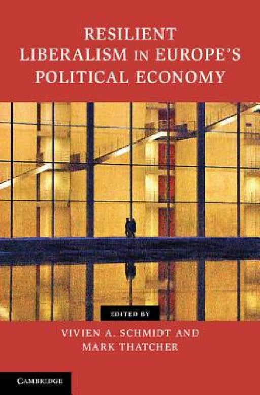 Resilient Liberalism in Europe's Political Economy by Vivien A. Schmidt, Mark Thatcher
