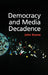 Democracy and Media Decadence by John Keane
