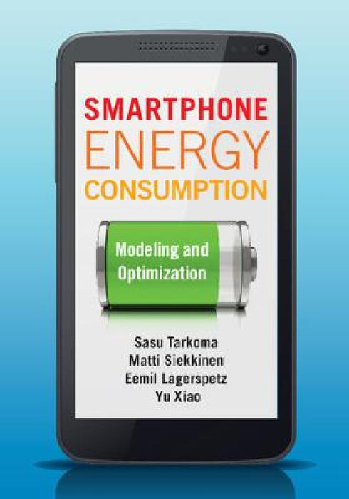 Smartphone Energy Consumption by Sasu Tarkoma, Matti Siekkinen, Eemil Lagerspetz