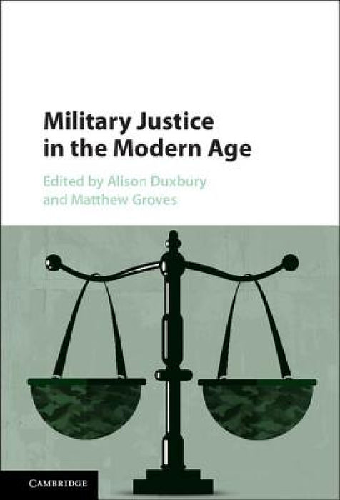 Military Justice in the Modern Age by Alison Duxbury, Matthew Groves