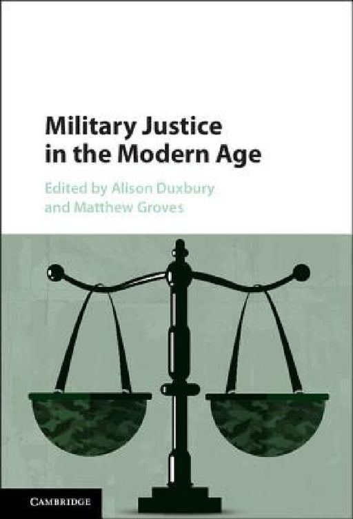 Military Justice in the Modern Age by Alison Duxbury, Matthew Groves