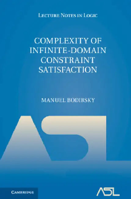 Complexity of Infinite-Domain Constraint Satisfaction by Manuel Bodirsky