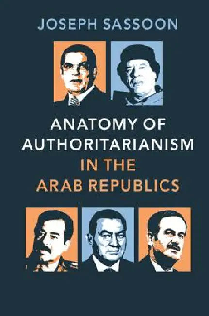 Anatomy of Authoritarianism in the Arab Republics by Joseph Sassoon