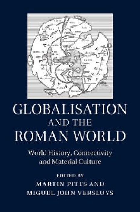 Globalisation and the Roman World by Martin Pitts, Miguel John Versluys